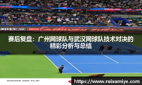 赛后复盘：广州网球队与武汉网球队技术对决的精彩分析与总结