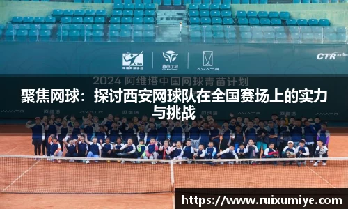 聚焦网球：探讨西安网球队在全国赛场上的实力与挑战