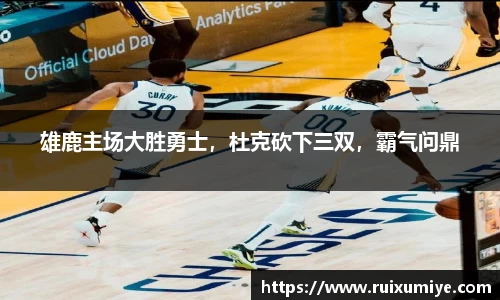 雄鹿主场大胜勇士，杜克砍下三双，霸气问鼎