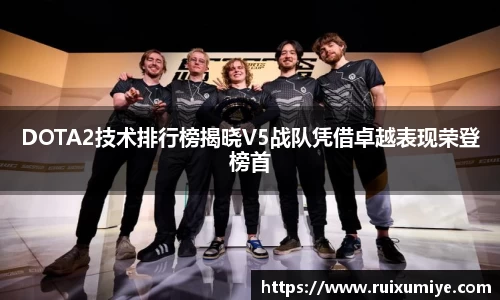 DOTA2技术排行榜揭晓V5战队凭借卓越表现荣登榜首