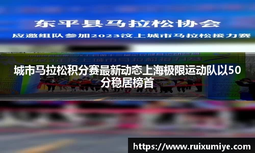 城市马拉松积分赛最新动态上海极限运动队以50分稳居榜首