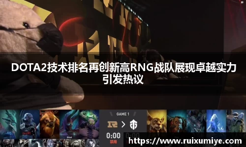 DOTA2技术排名再创新高RNG战队展现卓越实力引发热议