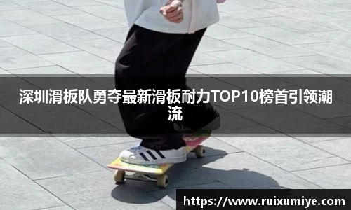 深圳滑板队勇夺最新滑板耐力TOP10榜首引领潮流