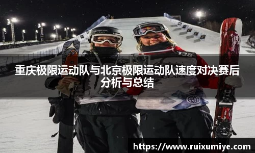 重庆极限运动队与北京极限运动队速度对决赛后分析与总结