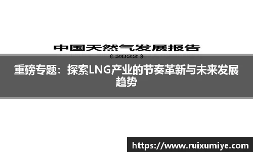 重磅专题：探索LNG产业的节奏革新与未来发展趋势
