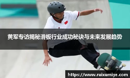 黄军专访揭秘滑板行业成功秘诀与未来发展趋势