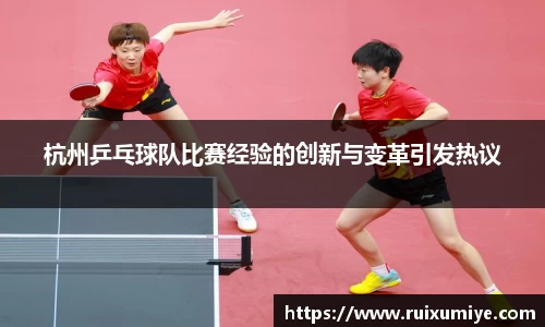 杭州乒乓球队比赛经验的创新与变革引发热议