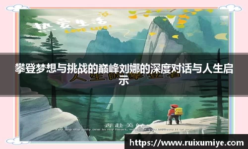 攀登梦想与挑战的巅峰刘娜的深度对话与人生启示