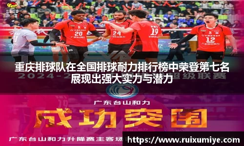 重庆排球队在全国排球耐力排行榜中荣登第七名展现出强大实力与潜力