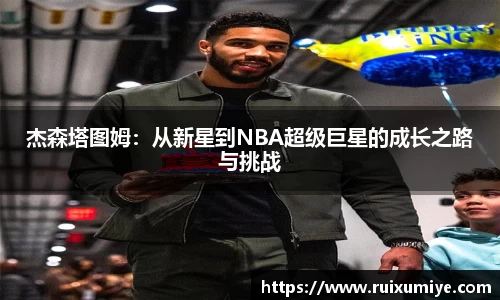 杰森塔图姆：从新星到NBA超级巨星的成长之路与挑战