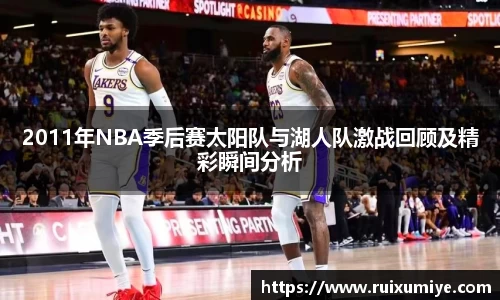 2011年NBA季后赛太阳队与湖人队激战回顾及精彩瞬间分析