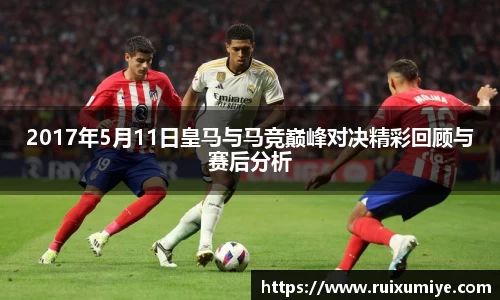 2017年5月11日皇马与马竞巅峰对决精彩回顾与赛后分析